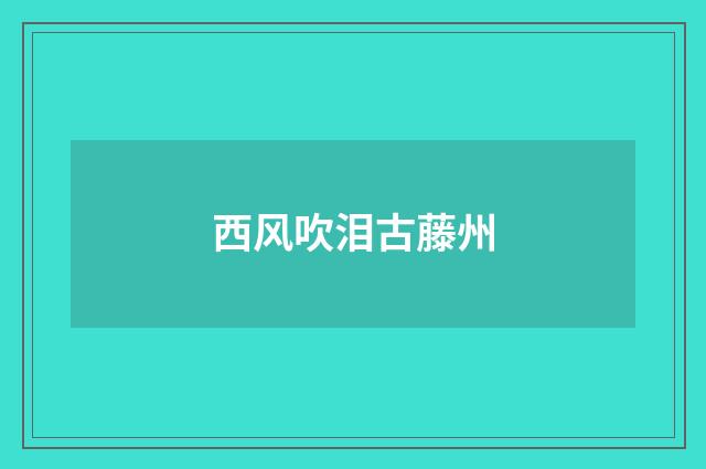 西风吹泪古藤州