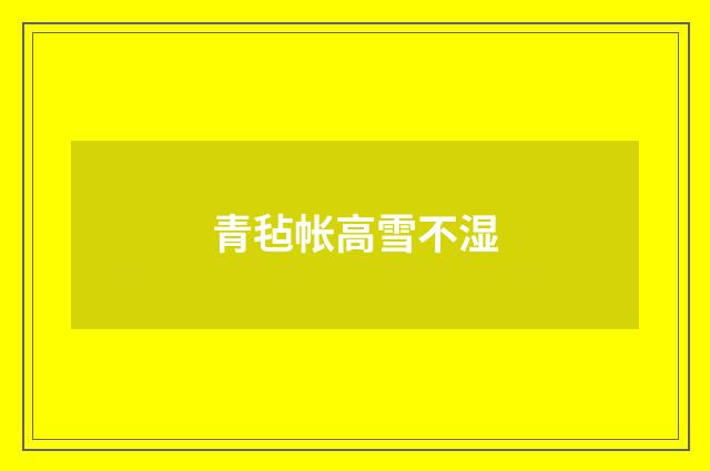 青毡帐高雪不湿