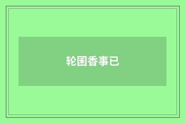 轮囷香事已