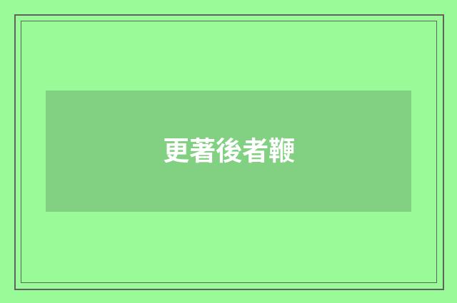 更著後者鞭