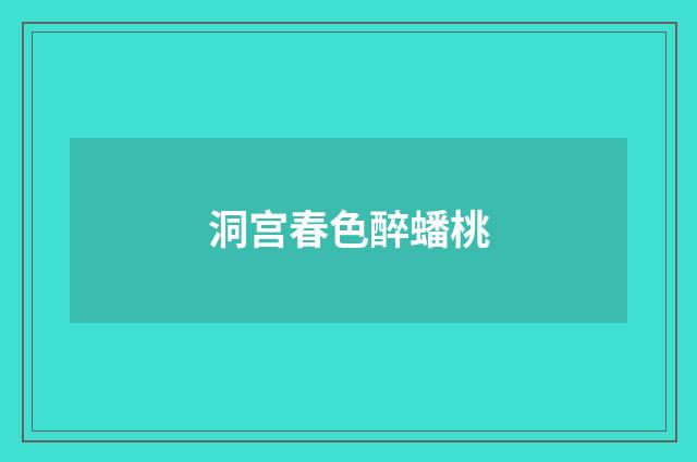 洞宫春色醉蟠桃