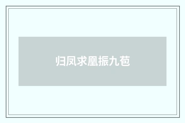 归凤求凰振九苞