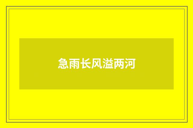 急雨长风溢两河