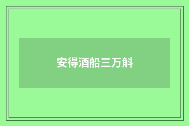 安得酒船三万斛