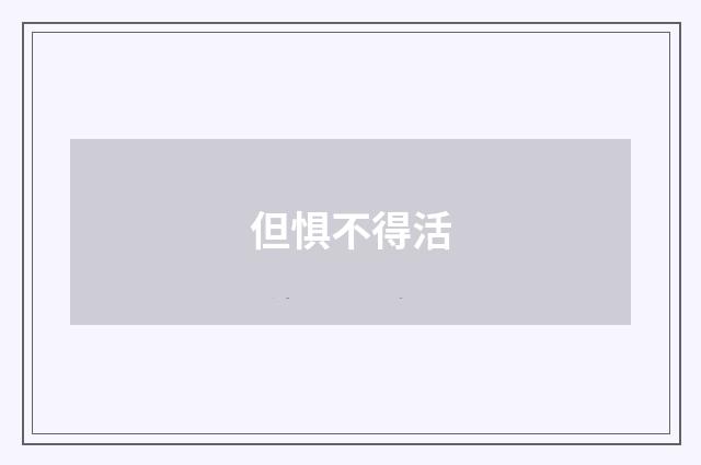 但惧不得活