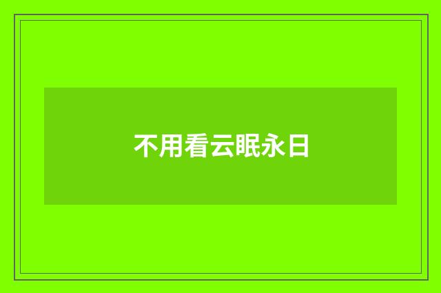 不用看云眠永日