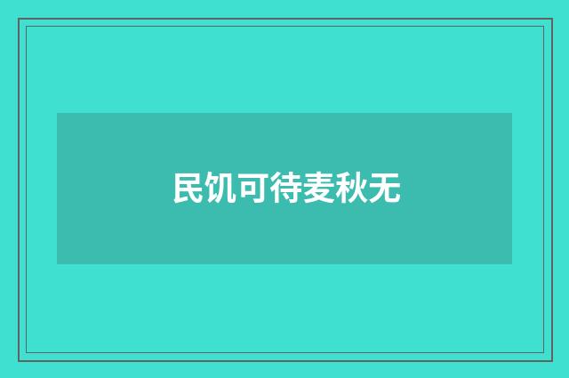 民饥可待麦秋无