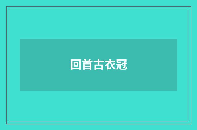 回首古衣冠