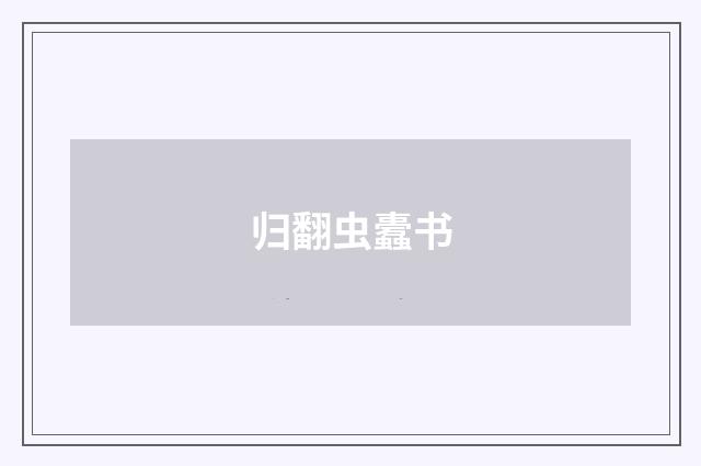 归翻虫蠹书