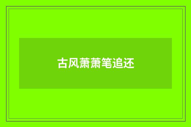 古风萧萧笔追还