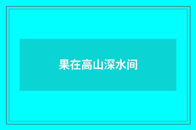 果在高山深水间