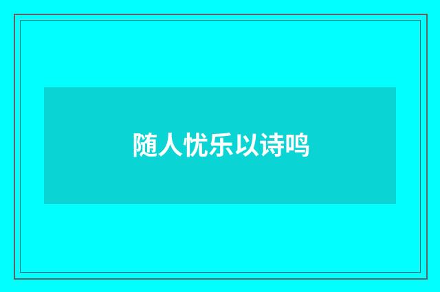 随人忧乐以诗鸣