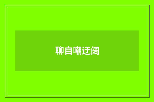 聊自嘲迂阔
