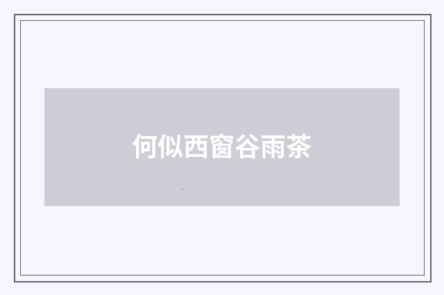 何似西窗谷雨茶