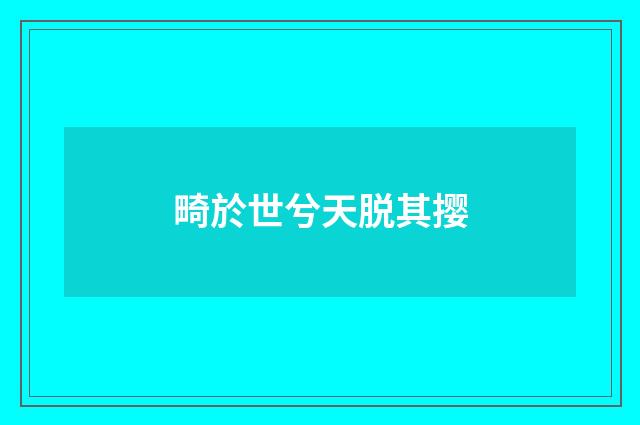 畸於世兮天脱其撄