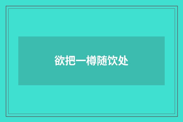 欲把一樽随饮处