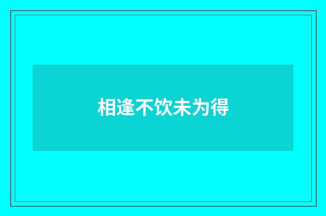 相逢不饮未为得