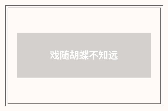 戏随胡蝶不知远