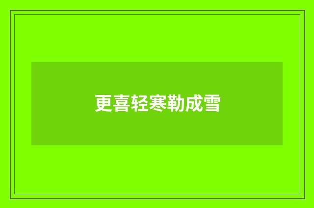 更喜轻寒勒成雪