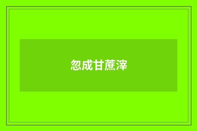 忽成甘蔗滓