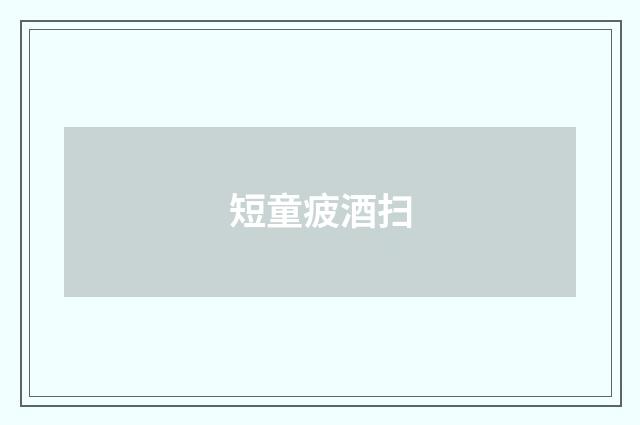 短童疲酒扫