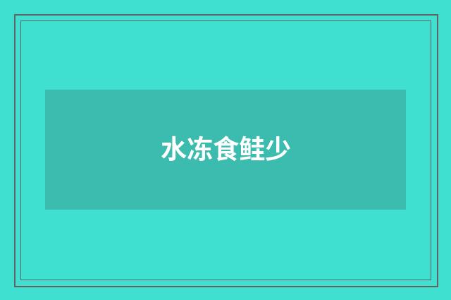 水冻食鲑少