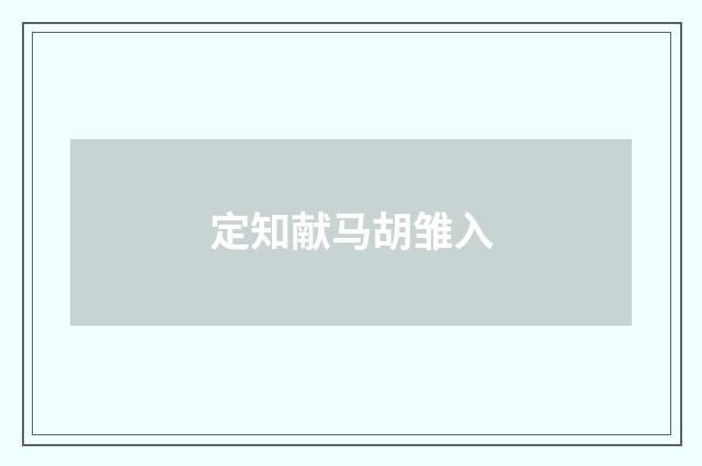 定知献马胡雏入