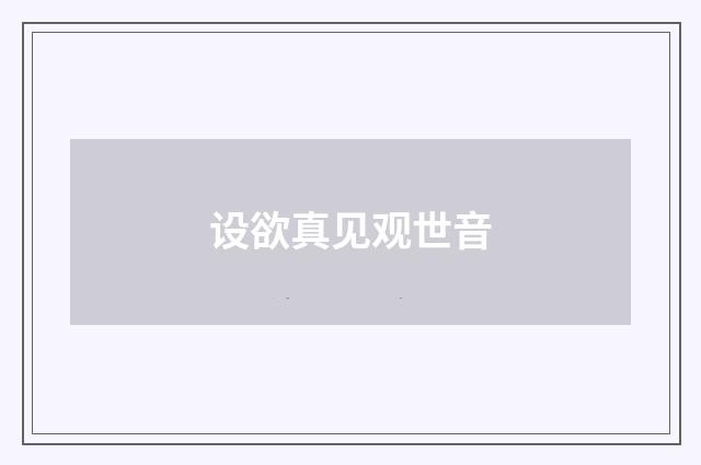 设欲真见观世音