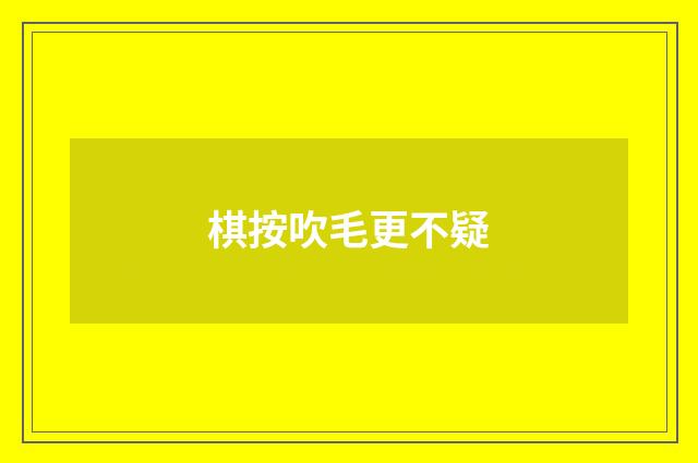 棋按吹毛更不疑