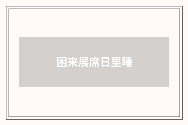 困来展席日里睡
