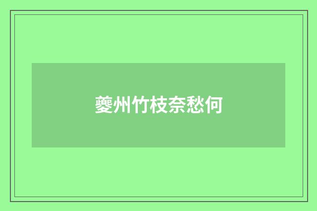 夔州竹枝奈愁何