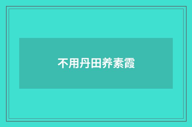 不用丹田养素霞