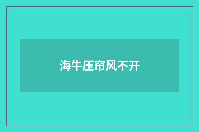 海牛压帘风不开
