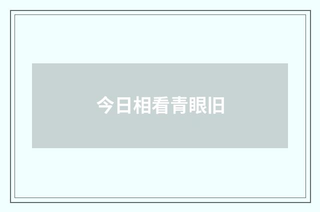 今日相看青眼旧