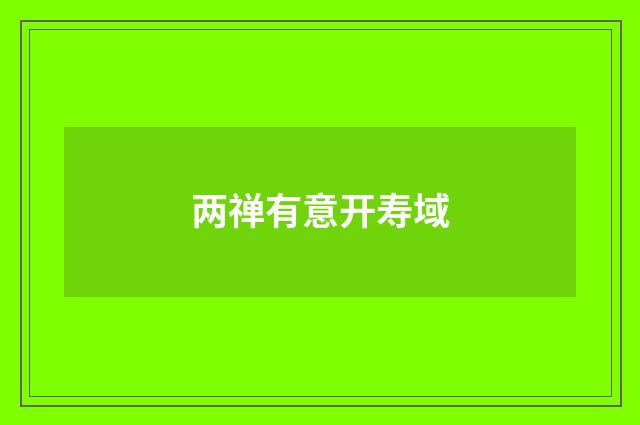 两禅有意开寿域