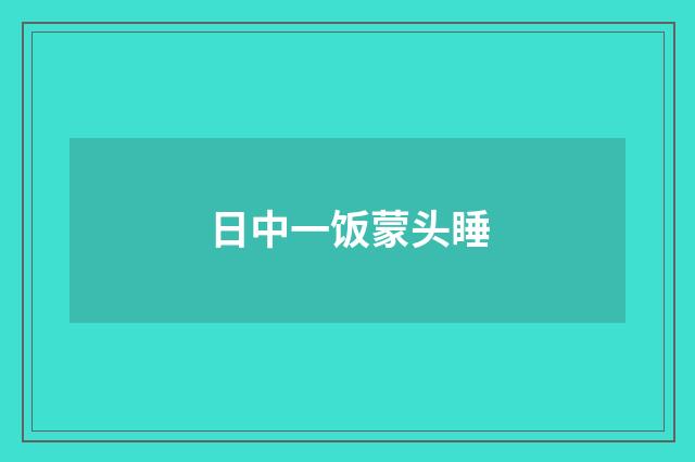 日中一饭蒙头睡
