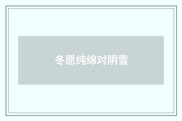冬愿纯绵对阴雪