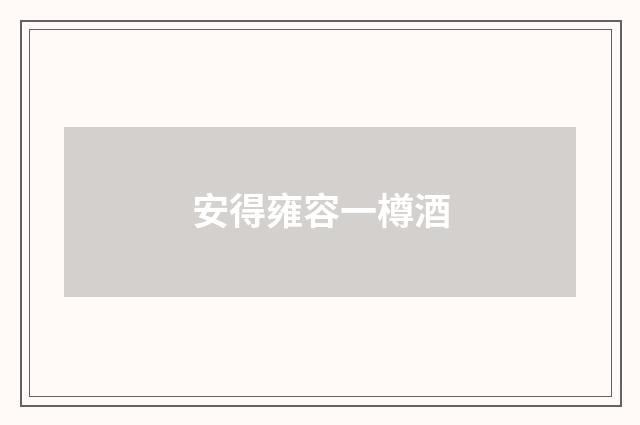 安得雍容一樽酒