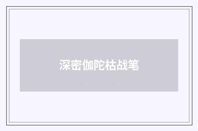 深密伽陀枯战笔