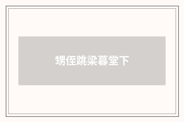 甥侄跳梁暮堂下