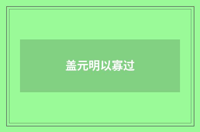 盖元明以寡过