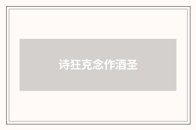 诗狂克念作酒圣