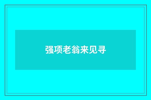 强项老翁来见寻