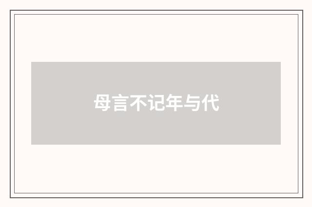 母言不记年与代