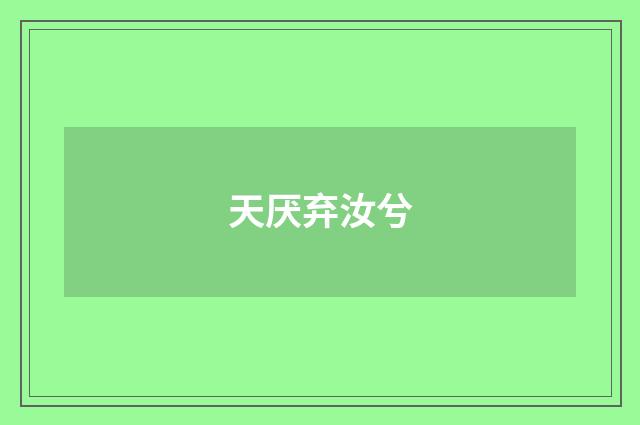 天厌弃汝兮