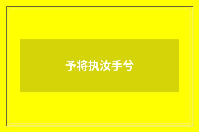 予将执汝手兮