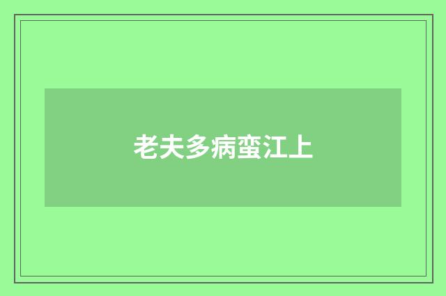 老夫多病蛮江上