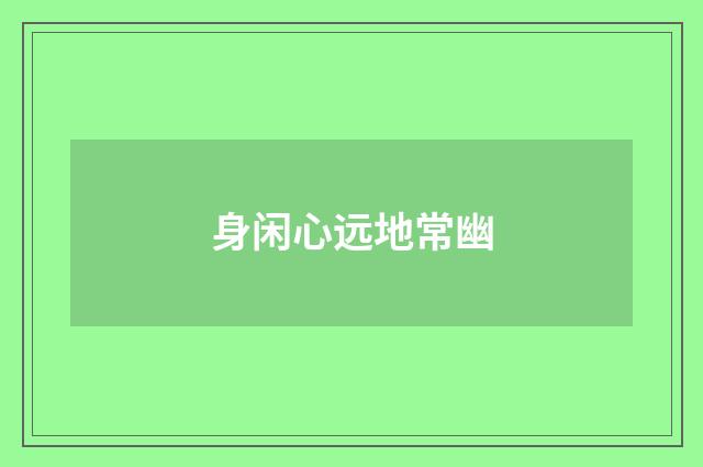 身闲心远地常幽
