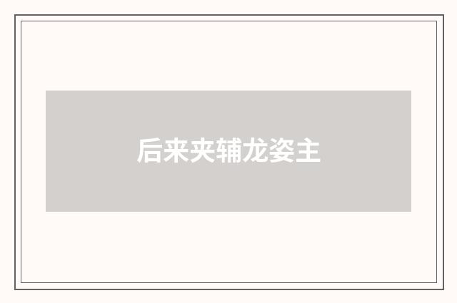 后来夹辅龙姿主