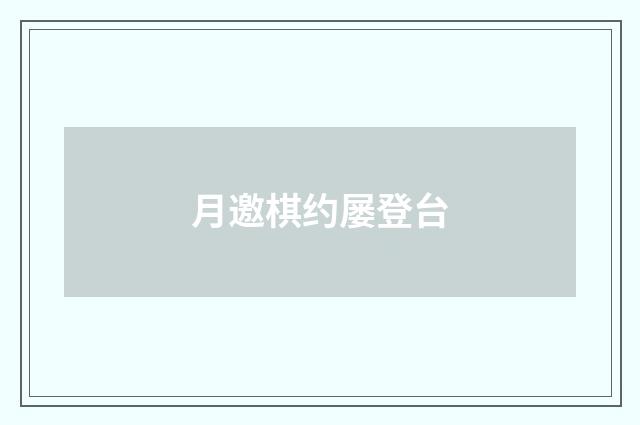 月邀棋约屡登台